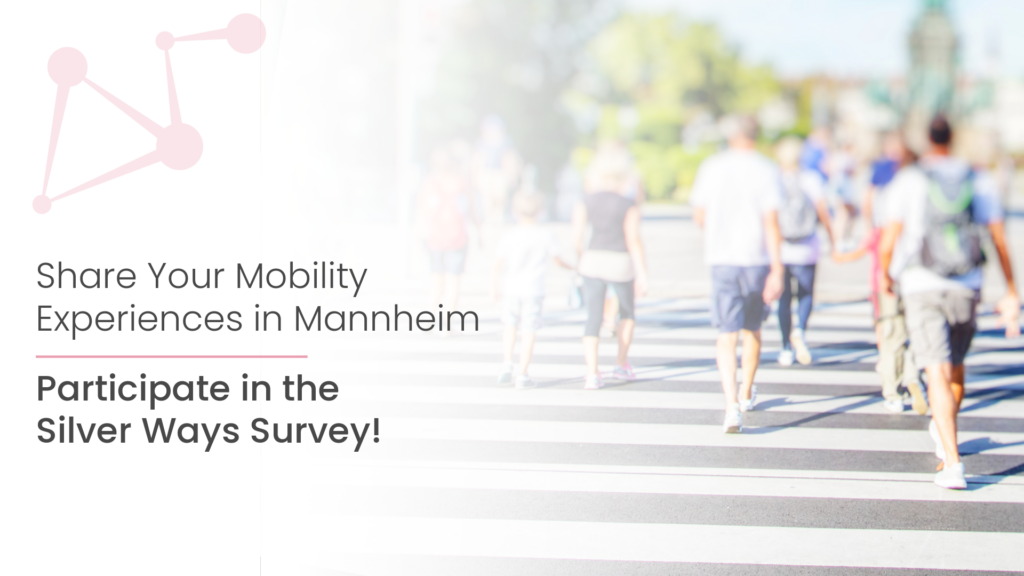 People are passing over a crosswalk. next to it is written "Share your mobility experiences in Mannheim. Participate in the Silver Ways Survey!"